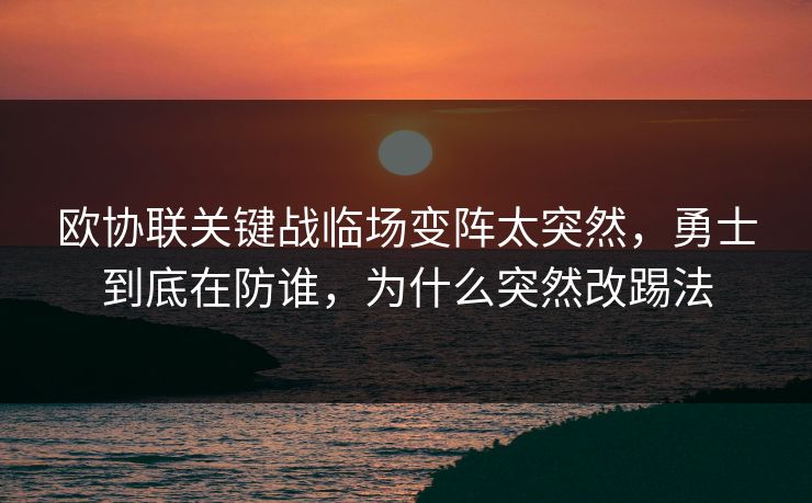 欧协联关键战临场变阵太突然，勇士到底在防谁，为什么突然改踢法