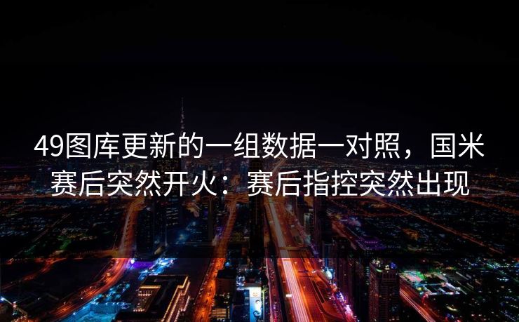 49图库更新的一组数据一对照，国米赛后突然开火：赛后指控突然出现